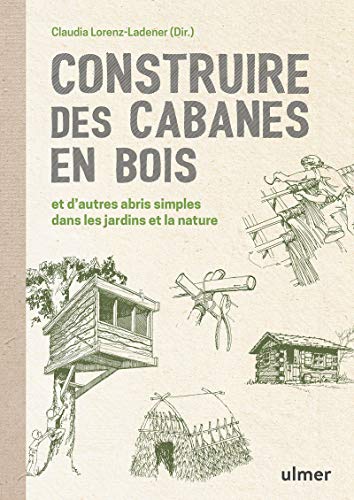 CONSTRUIRE DES CABANES EN BOIS ET D'AUTRES ABRIS SIMPLES DANS LES JARDINS ET LA NATURE